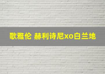 歌雅伦 赫利诗尼xo白兰地